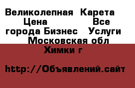 Великолепная  Карета   › Цена ­ 300 000 - Все города Бизнес » Услуги   . Московская обл.,Химки г.